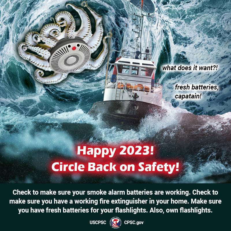 Image of… dear God. Okay. It’s an image from the U.S. Consumer Product Safety Commission Twitter account, and it shows a stormy sea and a huge wage about to crash on top of a tugboat or something, and riding on the wave is a gigantic octopus, except the middle of the octopus is a smoke detector, which has a cute little face, and text next to the wave-tossed boat says “What does it want?” “Fresh batteries, captain!” And underneath, white text with a red glowing outline says, “Happy 2023! Circle back on safety!” And text all the way at the bottom says, “Check to make sure your smoke alarm batteries are working. Check to make sure you have a working fire extinguisher inn your home. Make sure you have fresh batteries for your flashlights. Also, own flashlights.” And at the very bottom, it’s credited to USCPSC at CPSC.gov, so you know who to blame.