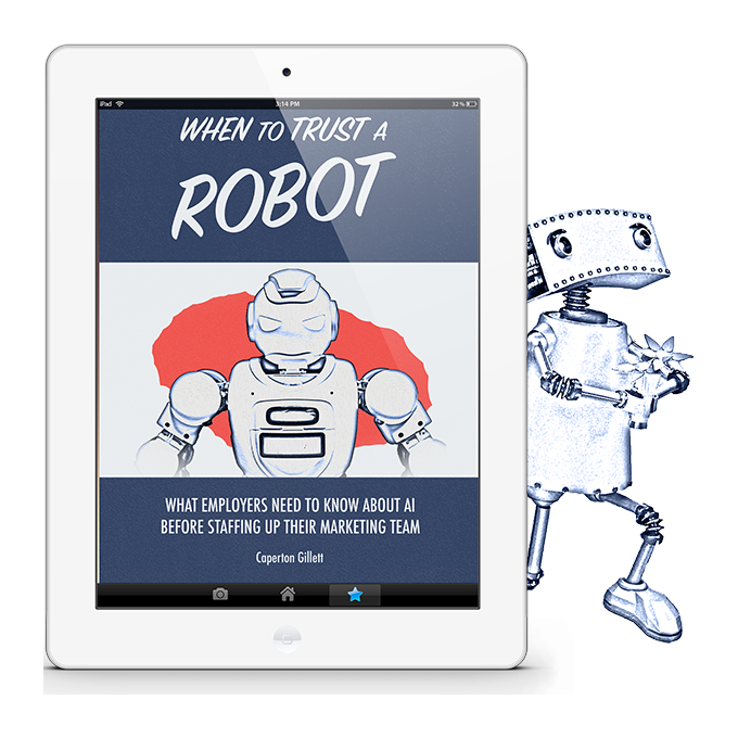 The cover of the ebook, "When to Trust a Robot: What Employers Need to Know About AI Before Staffing Up Their Marketing Team," displayed on a white iPad. Peeking out from behind the iPad is an adorable, pencil-sketched li'l robot, down on one knee and presenting you with flowers because it loves you.