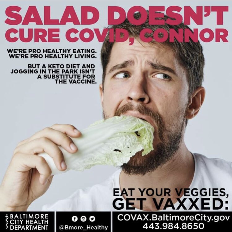 From the chest up, we see a forlorn-looking brown-haired white man in a white t-shirt, gazing off to the right while sadly eating a leaf of lettuce. Headline text at the top of the image reads, “Salad doesn’t cure COVID, Connor.” Under it, text reads, “We’re pro healthy eating. We’re pro healthy living. But a keto diet and jogging in the park isn’t a substitute for the vaccine.” Text at the bottom of the image reads: “Eat your veggies, get vaxxed: covax.BaltimoreCity.gov,” with the logo for the Baltimore City Health Department and the “@Bmore_Healthy” Twitter handle.