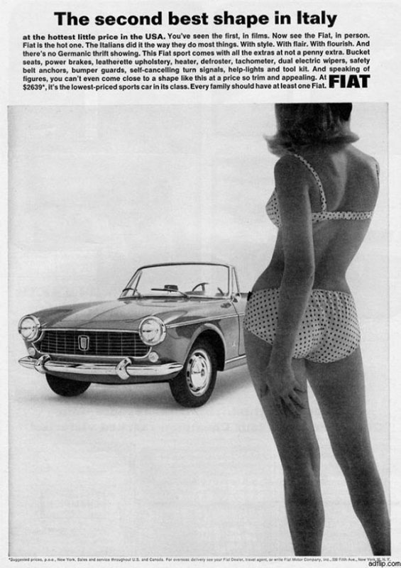 A 1966 Fiat print ad. The black-and-white ad shows a slender woman in a white bikini with black polka dots, facing away from the camera and angled just enough that we can glimpse her butt and breasts. In the distance beyond her is a convertible Fiat 1500 with the top down, against a white background. The headline reads, “The second best shape Italy.” The body copy reads “at the hottest little price in the USA. You’ve seen the first, in films. Now see the Fiat, in person. Fiat is the hot one. The Italians did it the way they do most things. With style. With flair. With flourish. And there’s no Germanic thrill showing. This Fiat sport comes with all the extras at not a penny extra.” Then it lists all the conveniences and features, and then it says, “And speaking of figures, you can’t even come close to a shape like this at a price so trim an appealing. At $2,693, it’s the lowest-price sports car in its class. Every family should have at least one Fiat.”