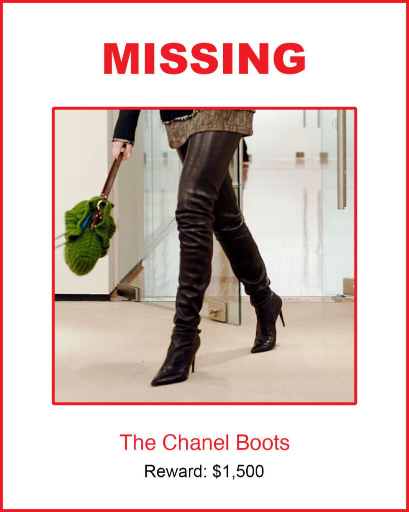 A fake “missing” poster. It has a wide white frame edged in a thin red line. At the top is the word “Missing,” and at the bottom are the words “The Chanel Boots, reward $1,500.” In the middle is a screenshot from “The Devil Wears Prada” showing a pair of thigh-high brown leather stiletto boots.