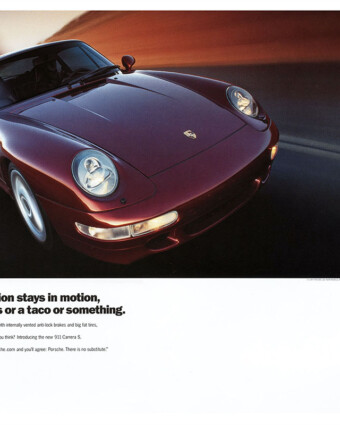 Porsche print ad from 1997. A color ad shows a front 3/4 view of a red Porsche 911 Carrera S driving down a blurry road in what appears to be a blurry canyon. Below it are the words, “An object in motion stays in motion, until it needs gas or a taco or something. If Newton drove a 282 horsepower Carrera S with internally vented anti-lock brakes and a big fat tires, physics would be a lot more interesting, don’t you think? Introducing the new 911 Carrera S. Call us at 1-800-Porsche or www.porsche.com and you’ll agree: Porsche. There is no substitute.”
