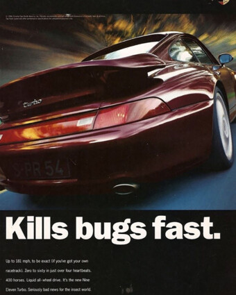 1995 Porsche ad: Kills bugs fast. Porsche print ad from 1995. A color ad shows a rear 3/4 view of a red Porsche 911 Turbo. Below it are the words, “Kills bugs fast. Up to 181 mph, to be exact (if you’ve got your own racetrack). Zero to sixty in just over four heartbeats. 400 horses. Liquid all-wheel drive. It’s the new Nine Eleven Turbo. Seriously bad news for the insect world. Call 1-800-PORSCHE and find out why. Porsche. There is no substitute.”