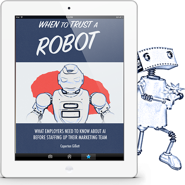 The cover of the ebook, "When to Trust a Robot: What Employers Need to Know About AI Before Staffing Up Their Marketing Team," displayed on a white iPad. Peeking out from behind the iPad is an adorable, pencil-sketched li'l robot, down on one knee and presenting you with flowers because it loves you.